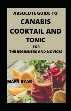 Absolute Guide to Cannabis Cocktail and Tonics for Beginners and Novices Absolute Guide to Cannabis Cocktail and Tonics for Beginners and Novices
