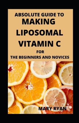 Absolute Guide to Making Liposomal Vitamin C for Beginners and Novices Absolute Guide to Making Liposomal Vitamin C for Beginners and Novices