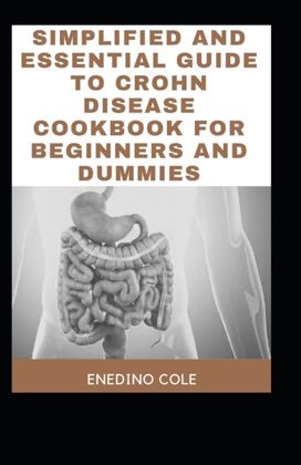 Simplified and Essential Guide to Crohn Disease Cookbook for Beginners and Dummies