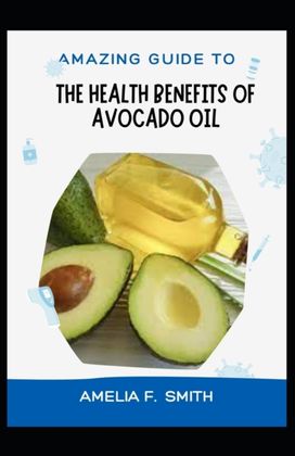 Amazing Guide to the Health Benefits of Avocado Oil