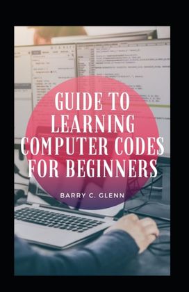 Guide to Learning Computer Codes for Beginners Guide to Learning Computer Codes for Beginners