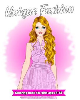 Unique Fashion Coloring Book for Girls Ages 8-12 Fun and Stylish Fashion and Beauty Colouring Pages for Girls, Kids, Teens and Women (Gorgeous and Unique Styles)