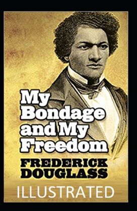 My Bondage and My Freedom Illustrated My Bondage and My Freedom Illustrated
