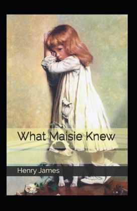 What Maisie Knew I(Llustrated Ecition)