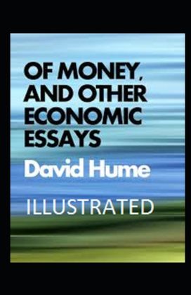 Of Money, and Other Economic Essays Illustrated Of Money, and Other Economic Essays Illustrated