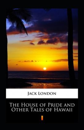 The House of Pride and Other Tales of Hawaii Annotated The House of Pride and Other Tales of Hawaii Annotated