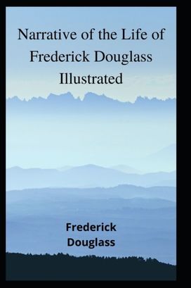 Narrative of the Life of Frederick Douglass Illustrated Narrative of the Life of Frederick Douglass Illustrated
