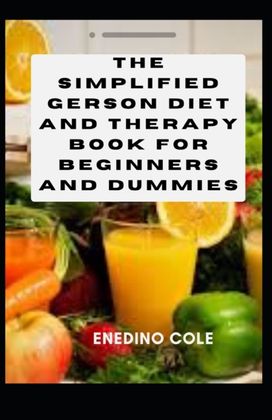 The Simplified Gerson Diet and Therapy Book for Beginners and Dummies The Simplified Gerson Diet and Therapy Book for Beginners and Dummies