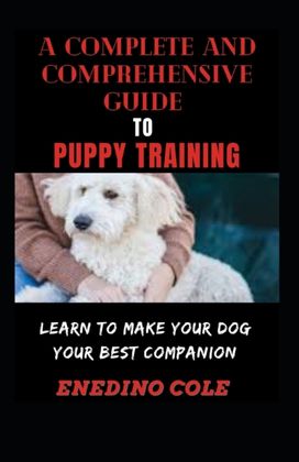 A Complete and Comprehensive Guide to Puppy Training A Complete and Comprehensive Guide to Puppy Training