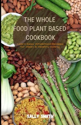 The Whole Food Plant-Based Cookbook The Whole Food Plant-Based Cookbook