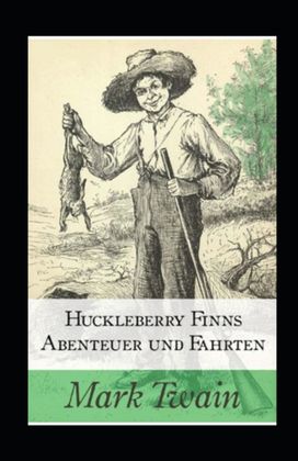Huckleberry Finns Abenteuer Und Fahrten (Illustriert)