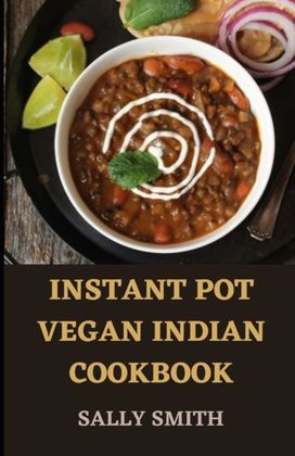Instant Pot Vegan Indian Cookbook Instant Pot Vegan Indian Cookbook