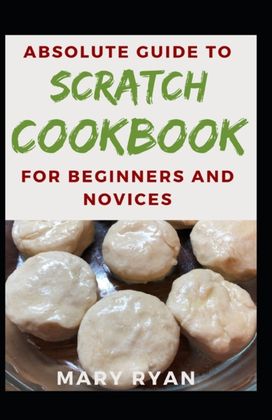 Absolute Guide to Scratch Cookbook for Beginners and Novices