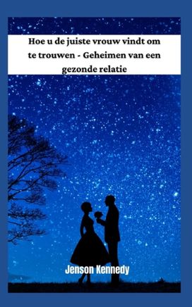 Hoe U De Juiste Vrouw Vindt Om Te Trouwen - Geheimen Van Een Gezonde Relatie