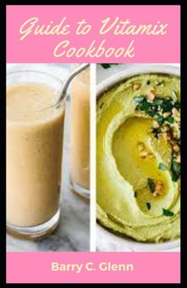 Guide to Vitamix Cookbook Guide to Vitamix Cookbook