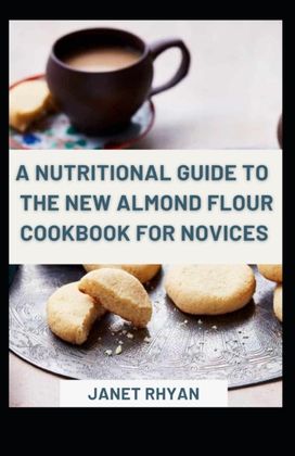 A Nutritional Guide to the New Almond Flour Cookbook for Novices