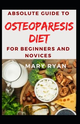 Absolute Guide to Osteoparesis Diet for Beginners and Novices Absolute Guide to Osteoparesis Diet for Beginners and Novices