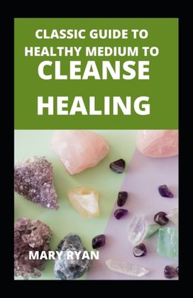 Classic Guide to Healthy Medium to Cleanse Healing Classic Guide to Healthy Medium to Cleanse Healing