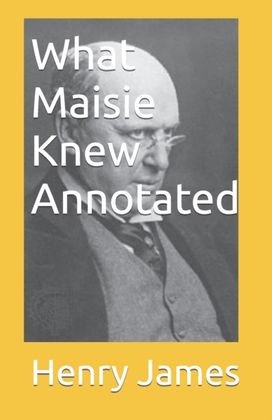 What Maisie Knew Annotated What Maisie Knew Annotated