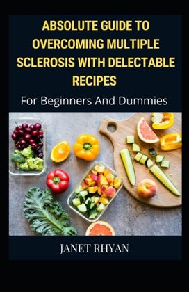 Overcoming Multiple Sclerosis with Delectable Recipes for Beginners and Dummies