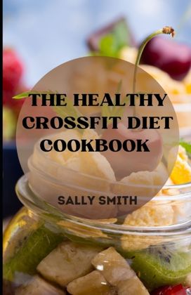 The Healthy Crossfit Diet Cookbook