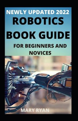Newly Updated 2022 Robotics Book Guide for Beginners and Dummies
