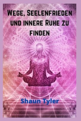 Wege, Seelenfrieden Und Innere Ruhe Zu Finden