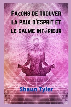 Facons De Trouver La Paix D'esprit Et Le Calme Interieur