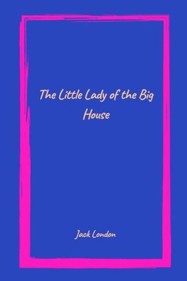 The Little Lady of the Big House by Jack London The Little Lady of the Big House by Jack London