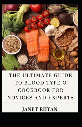 The Ultimate Guide to Blood Type O Cookbook for Novices and Experts The Ultimate Guide to Blood Type O Cookbook for Novices and Experts