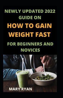 Newly Updated 2022 Guide on how to Gain Weight Fast for Beginners and Novices Newly Updated 2022 Guide on how to Gain Weight Fast for Beginners and Novices