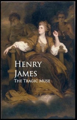 The Tragic Muse Henry James (Short Stories, Classics, Literature) [Annotated]