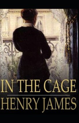 In the Cage Henry James (Short Stories, Classics, Literature) [Annotated]