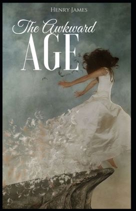 The Awkward Age Henry James (Short Stories, Classics, Literature) [Annotated]