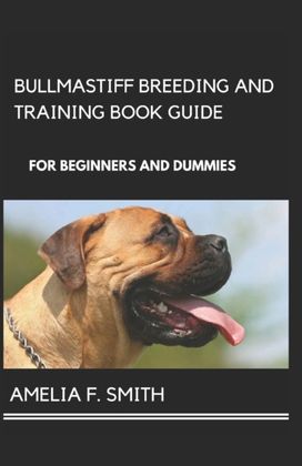 Bullmastiff Breeding and Training Book Guide for Beginners and Dummies