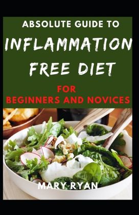Absolute Guide to Inflammation Free Diet for Beginners and Novices