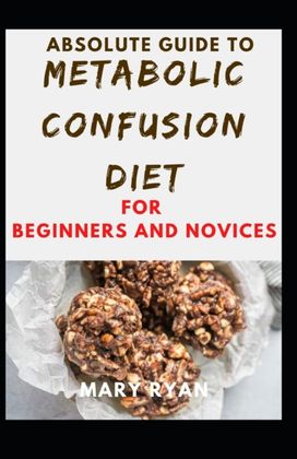 Absolute Guide to Metabolic Confusion Deit for Beginners and Novices