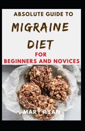 Absolute Guide to Migriane Diet for Beginners and Novices Absolute Guide to Migriane Diet for Beginners and Novices