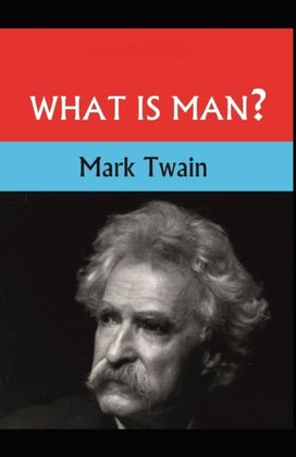 What is Man? and Other Stories Mark Twain (History & Criticism, Classics, Literature) [Annotated]