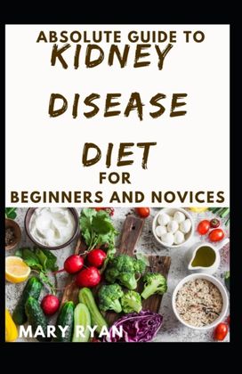 Absolute Guide to Kidney Disease Diet for Beginners and Novices