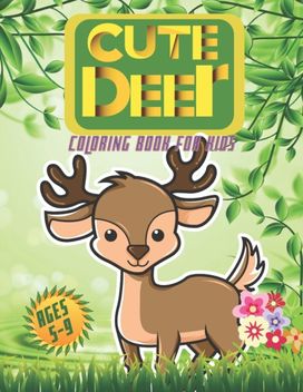 Cute Deer Coloring Book for Kids Ages 5-9 Cute Deer Coloring Book for Kids Ages 5-9