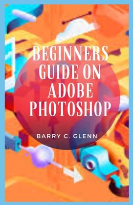 Beginners Guide on Adobe Photoshop Beginners Guide on Adobe Photoshop