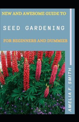 New and Awesome Guide to Seed Gardening for Beginners and Dummies