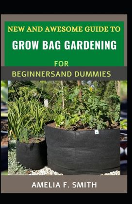New and Awesome Guide to Grow Bag Gardening for Beginners and Dummies
