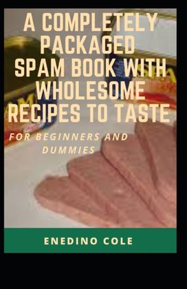 A Completely Packaged Spam Book with Wholesome Recipes to Taste for Beginners and Dummies