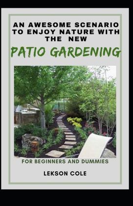 An Awesome Scenario to Enjoy Nature with the New Patio Gardening for Beginners and Dummies An Awesome Scenario to Enjoy Nature with the New Patio Gardening for Beginners and Dummies