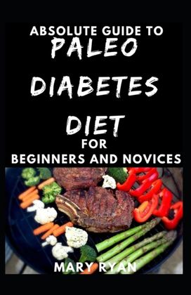 Absolute Guide to Paleo Diabetes Diet for Beginners and Novices Absolute Guide to Paleo Diabetes Diet for Beginners and Novices