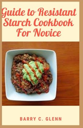 Guide to Resistant Starch Cookbook for Novice Guide to Resistant Starch Cookbook for Novice