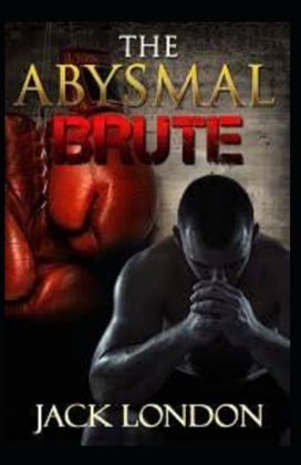 The Abysmal Brute-Original Edition(Annotated) The Abysmal Brute-Original Edition(Annotated)