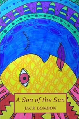 A Son of the Sun by Jack London A Son of the Sun by Jack London